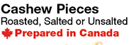 Cashew Pieces Roasted, Salted or Unsalted -  Prepared in Canada